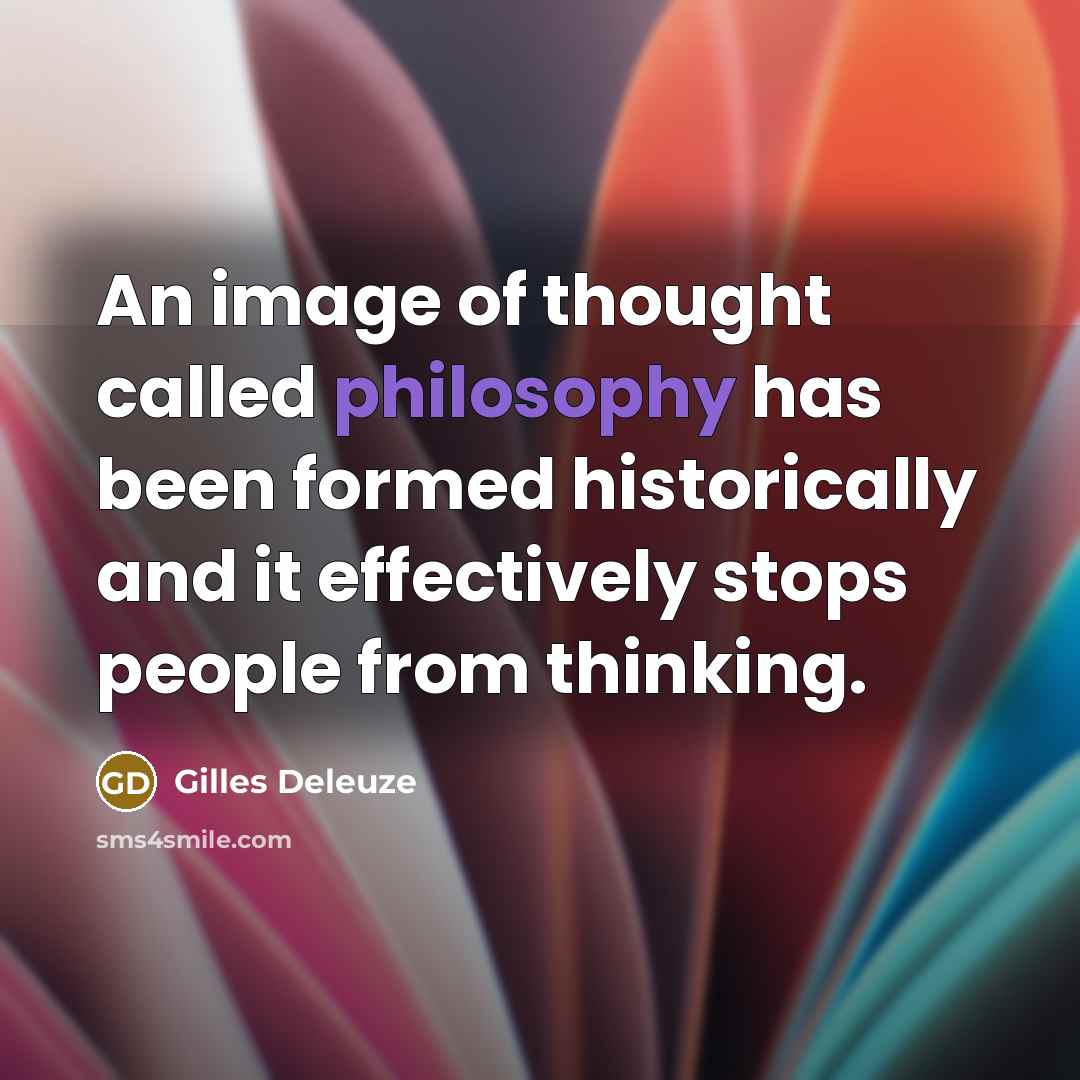“An image of thought called philosophy has been formed historically…” quote by Gilles Deleuze