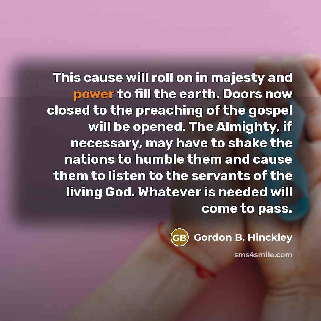 “This cause will roll on in majesty and power to…” quote by Gordon B. Hinckley