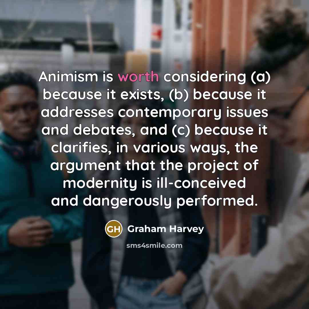 “Animism is worth considering (a) because it exists, (b) because…” quote by Graham Harvey