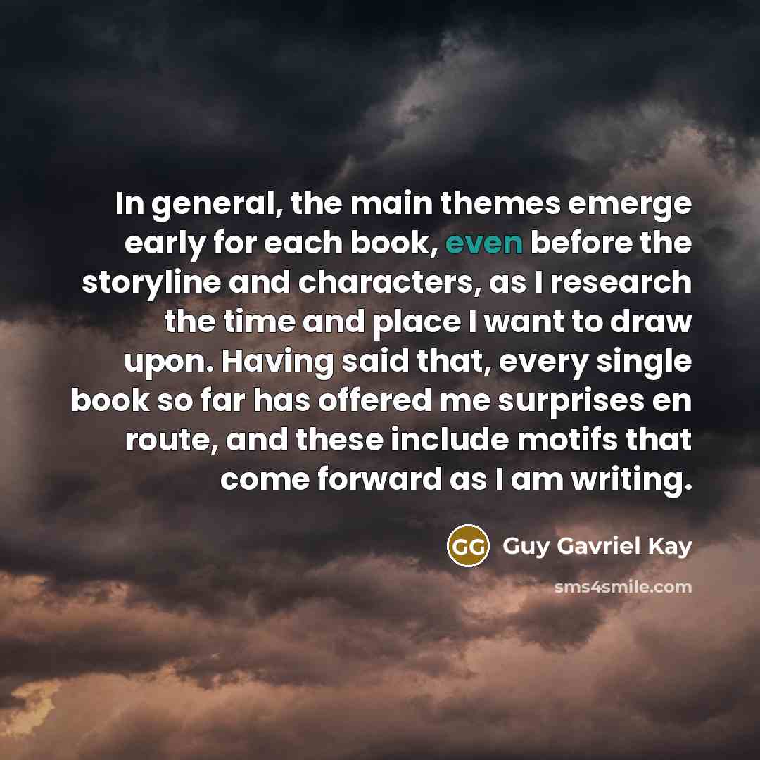 “In general, the main themes emerge early for each book,…” quote by Guy Gavriel Kay