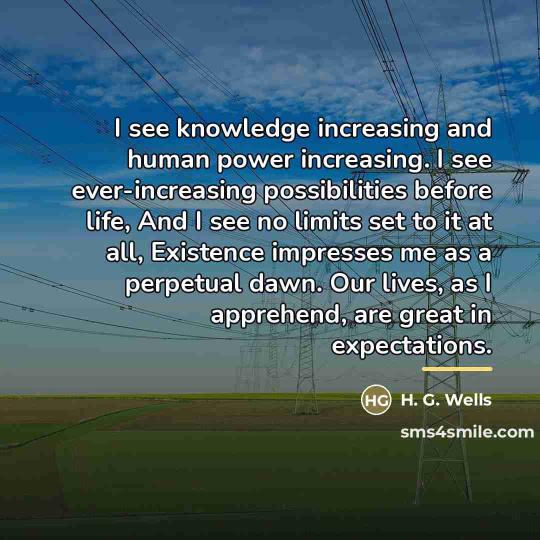 “I see knowledge increasing and human power increasing. I see…” quote by H. G. Wells