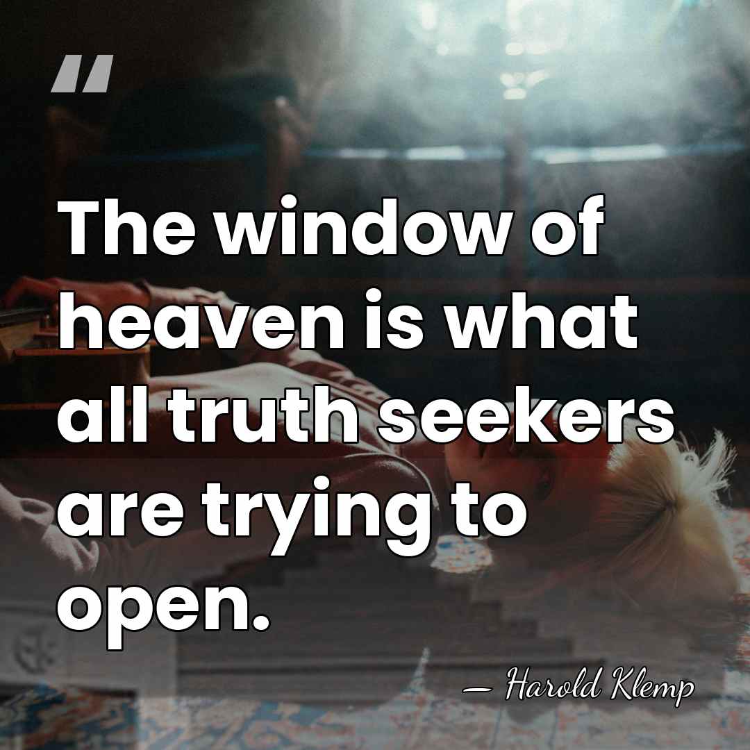 The window of heaven is what all truth seekers are trying to&hellip; - Harold Klemp
