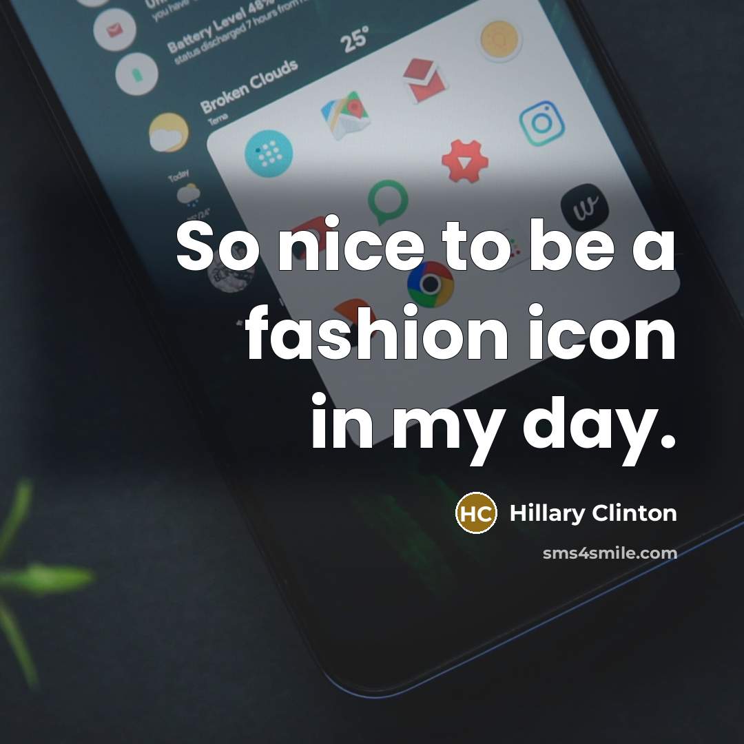 “So nice to be a fashion icon in my day.…” quote by Hillary Clinton