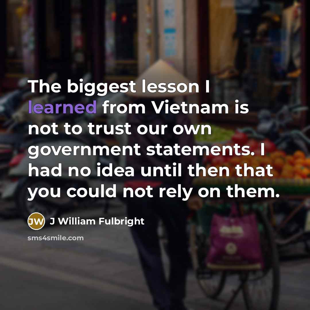 “The biggest lesson I learned from Vietnam is not to…” quote by J William Fulbright