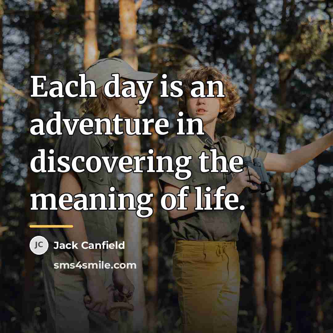 “Each day is an adventure in discovering the meaning of…” quote by Jack Canfield