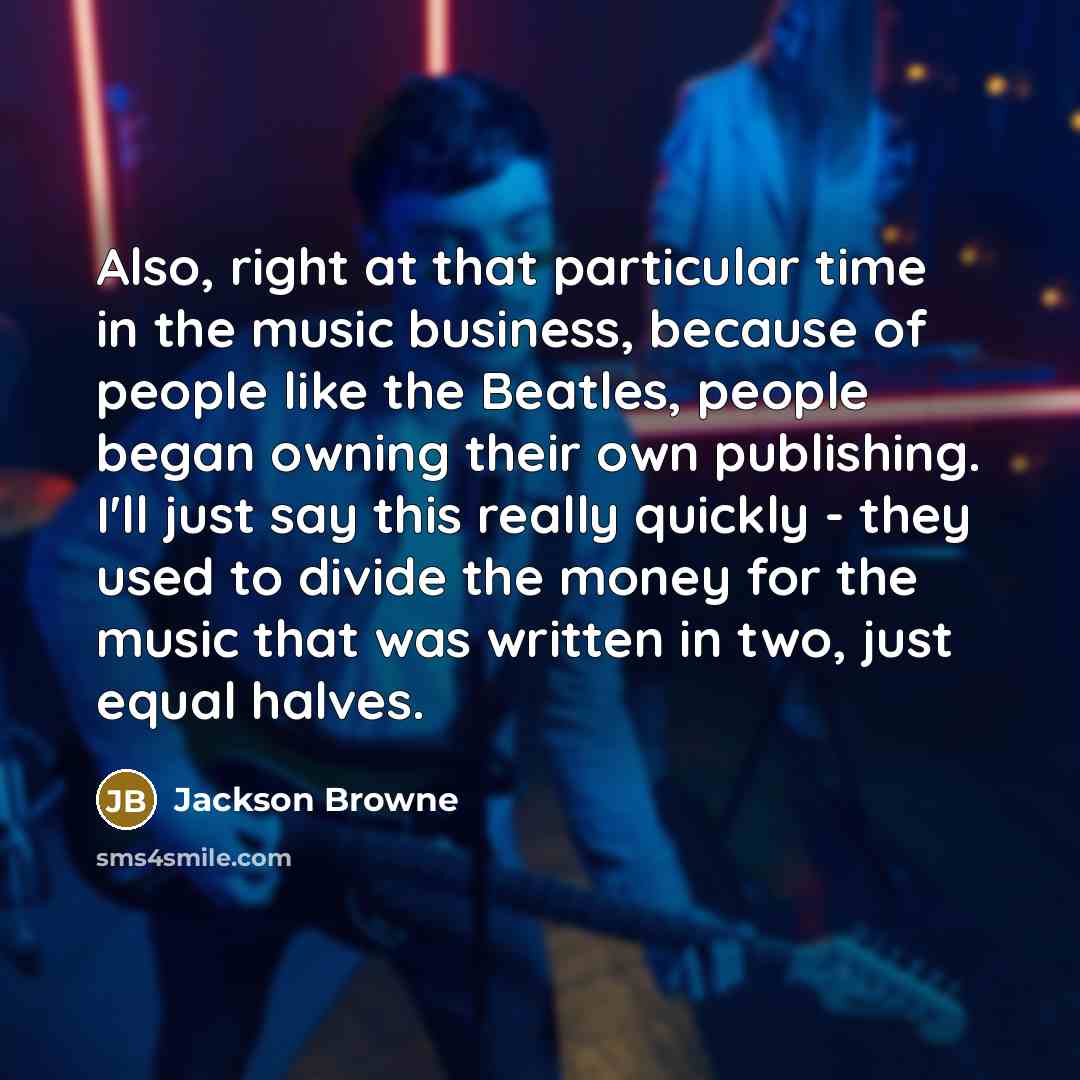 “Also, right at that particular time in the music business,…” quote by Jackson Browne