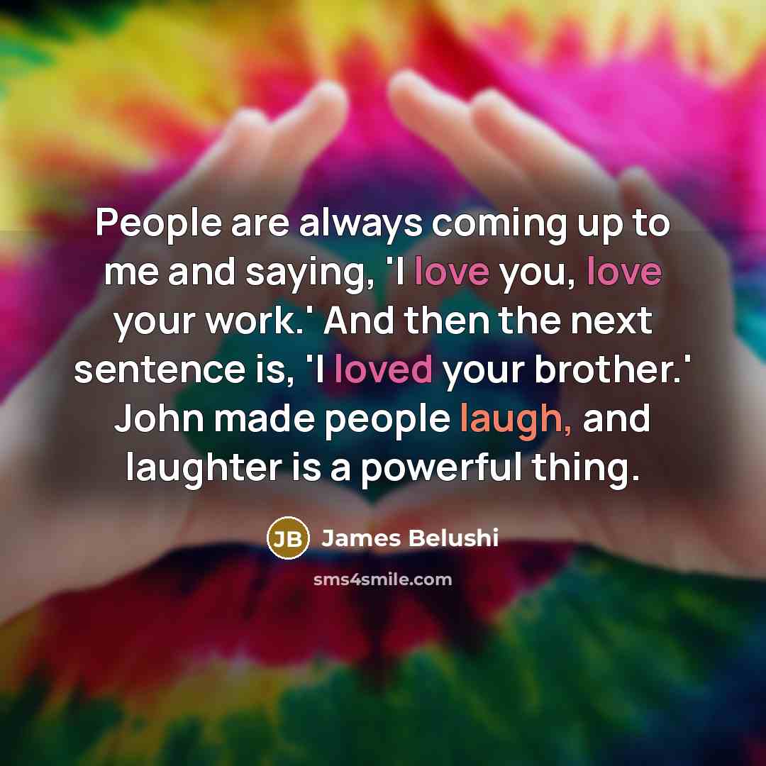 “People are always coming up to me and saying, 'I…” quote by James Belushi