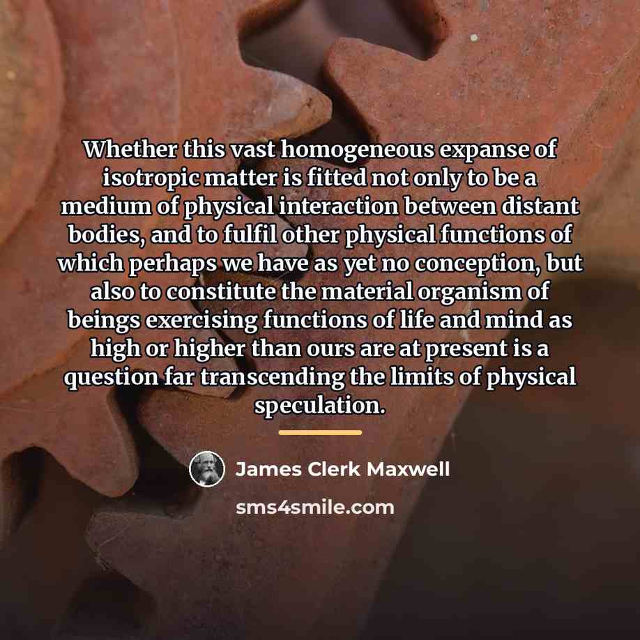 “Whether this vast homogeneous expanse of isotropic matter is fitted…” quote by James Clerk Maxwell