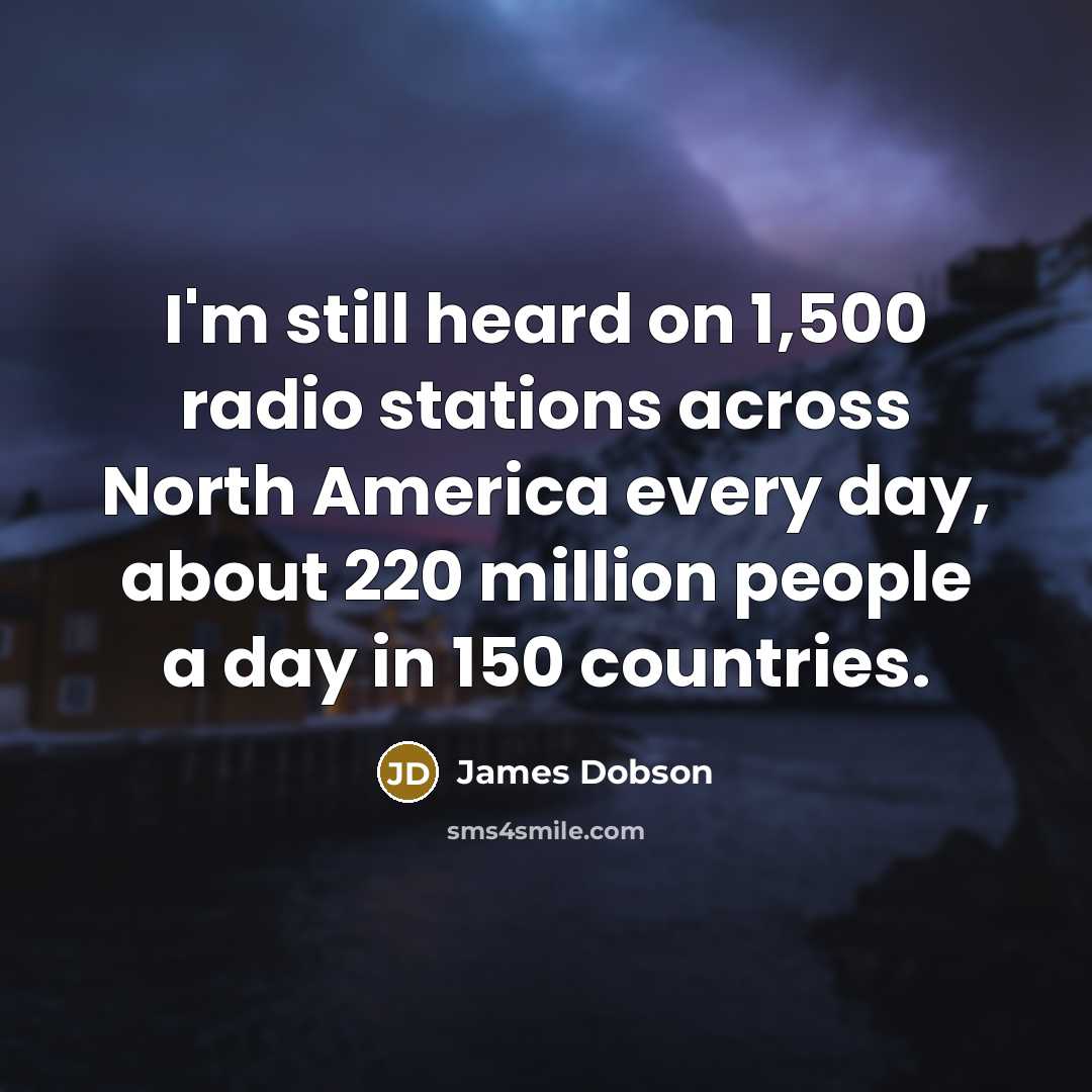 “I'm still heard on 1,500 radio stations across North America…” quote by James Dobson