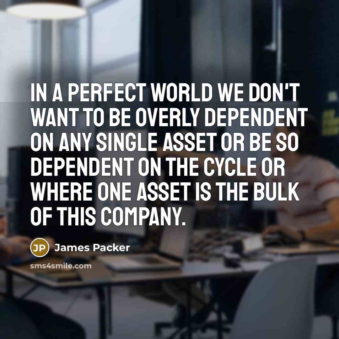 “In a perfect world we don't want to be overly…” quote by James Packer