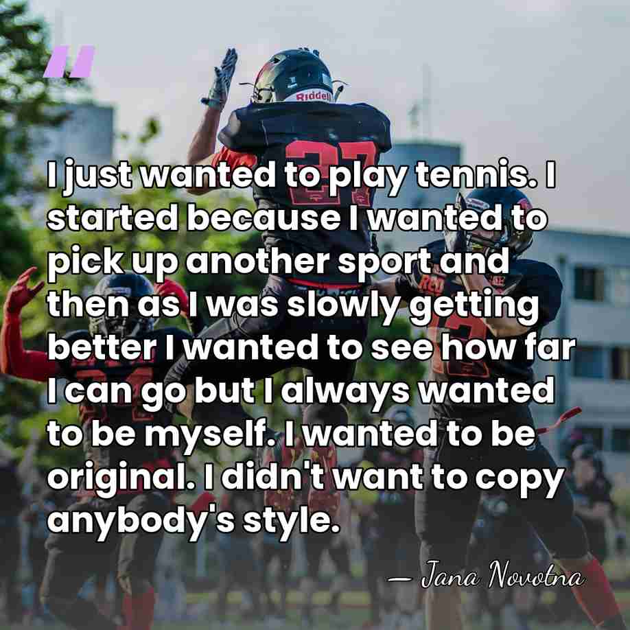 I just wanted to play tennis. I started because I wanted to&hellip; - Jana Novotna