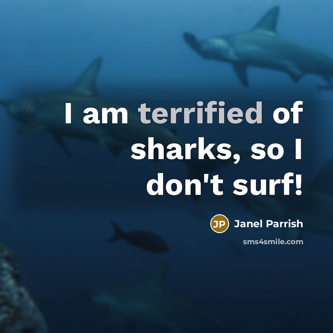 “I am terrified of sharks, so I don't surf!…” quote by Janel Parrish