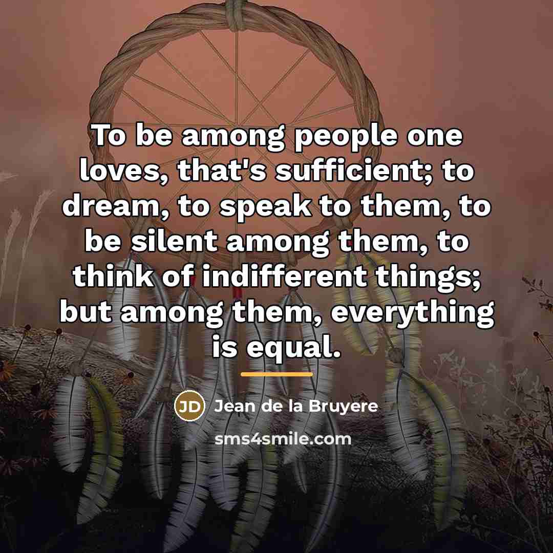 “To be among people one loves, that's sufficient; to dream,…” quote by Jean de la Bruyere