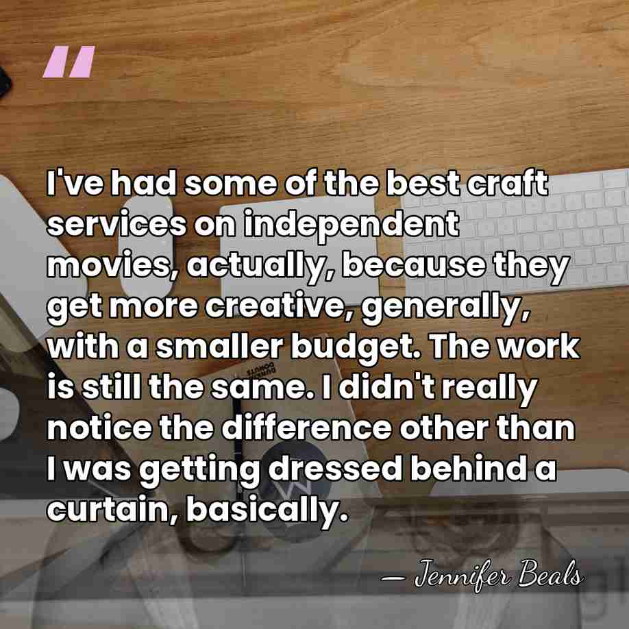 I've had some of the best craft services on independent movies, actually,&hellip; - Jennifer Beals