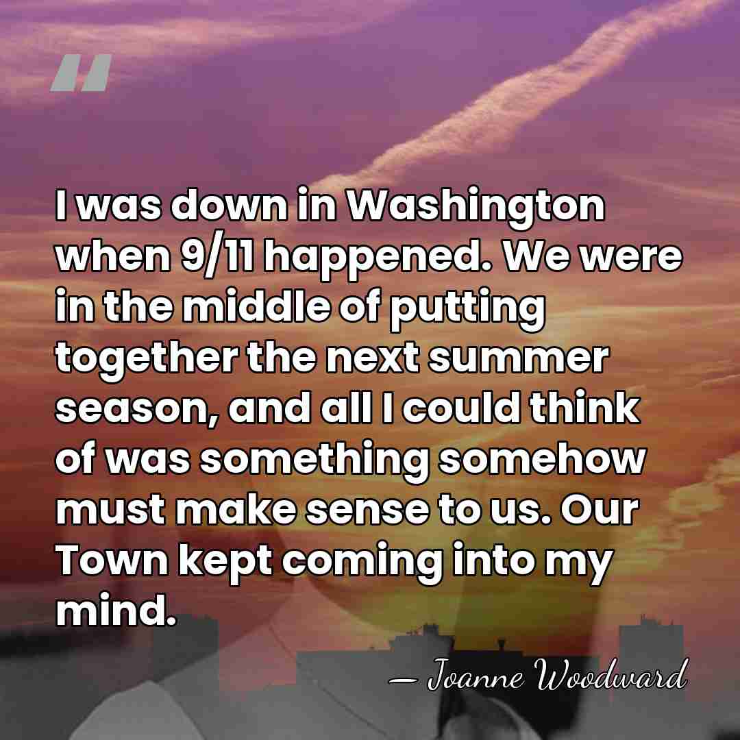 I was down in Washington when 9/11 happened. We were in the&hellip; - Joanne Woodward