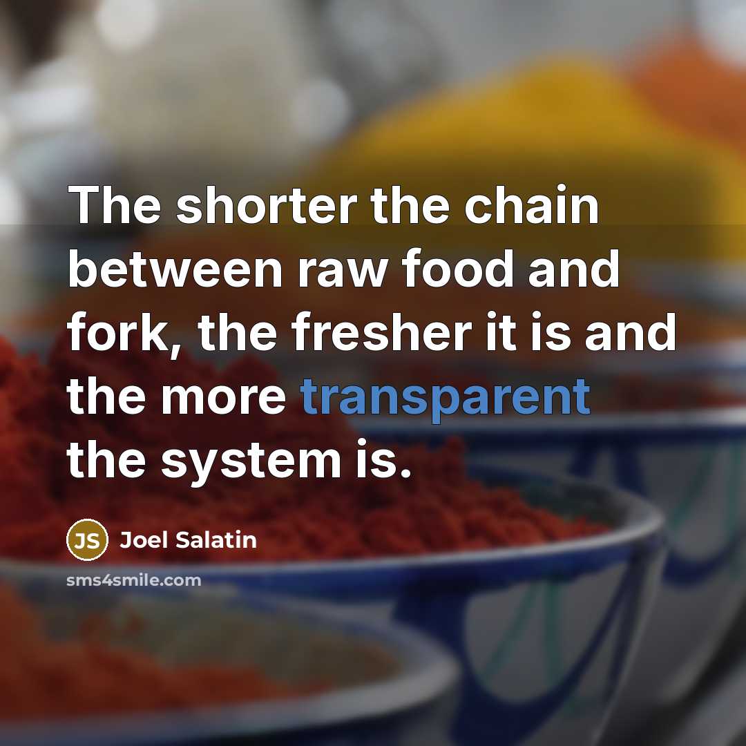 “The shorter the chain between raw food and fork, the…” quote by Joel Salatin