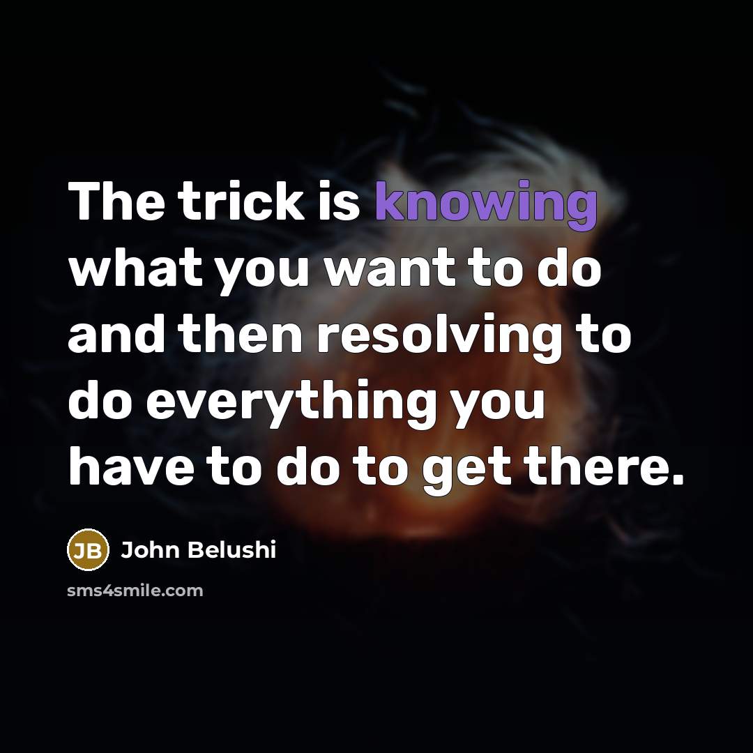 “The trick is knowing what you want to do and…” quote by John Belushi