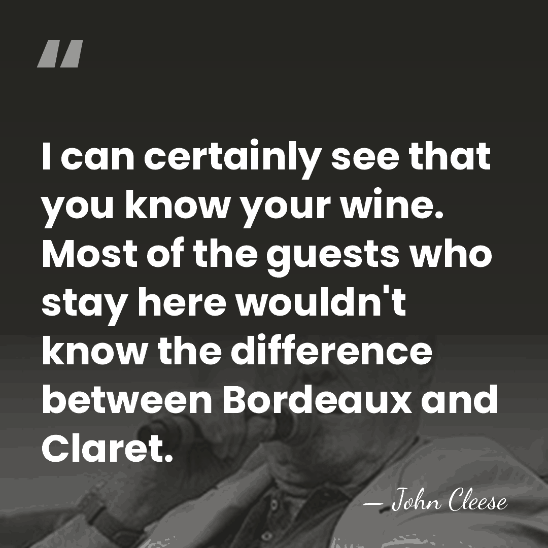 I can certainly see that you know your wine. Most of the&hellip; - John Cleese