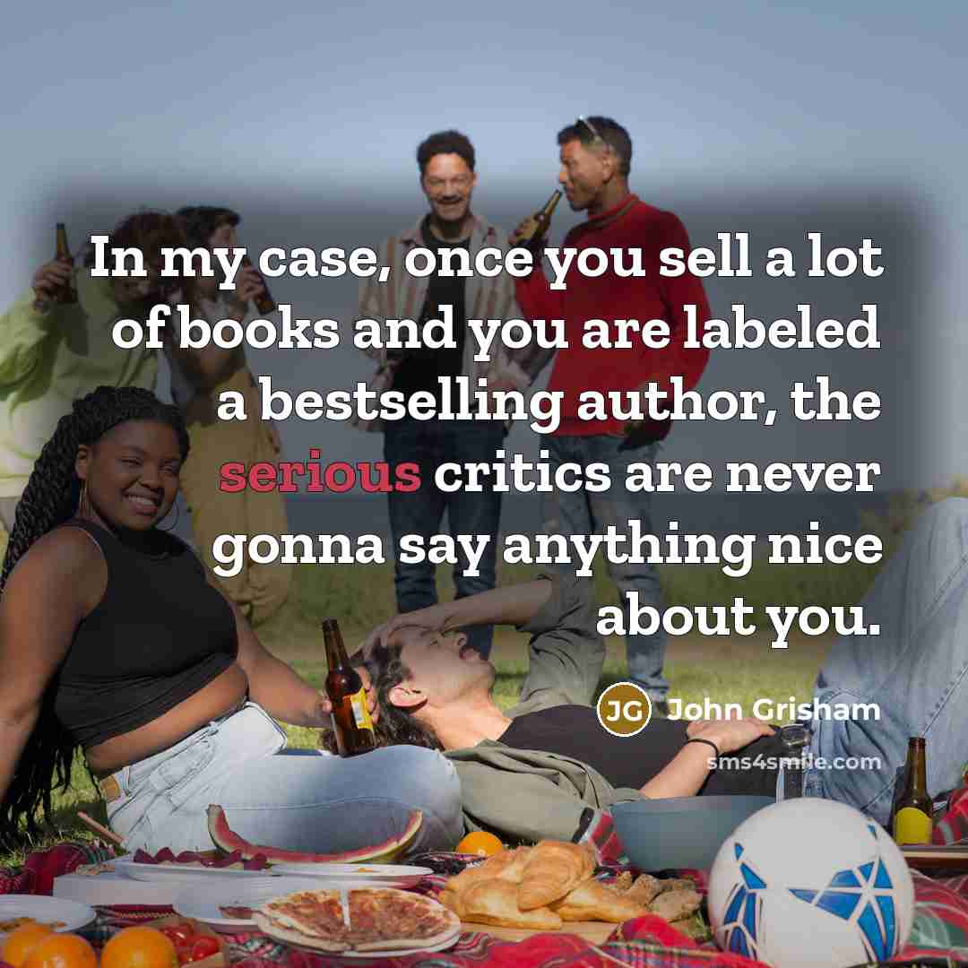 “In my case, once you sell a lot of books…” quote by John Grisham
