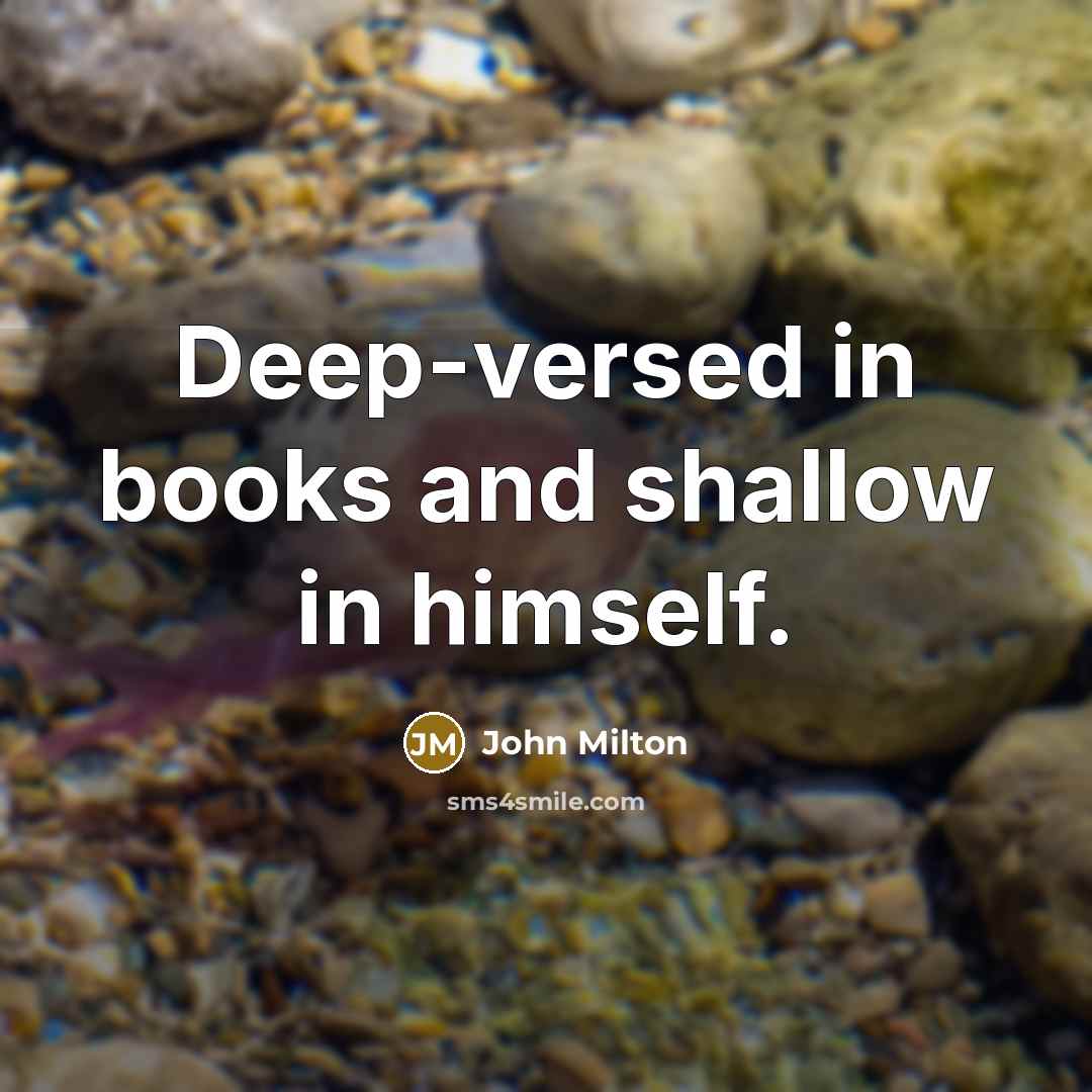 “Deep-versed in books and shallow in himself.…” quote by John Milton