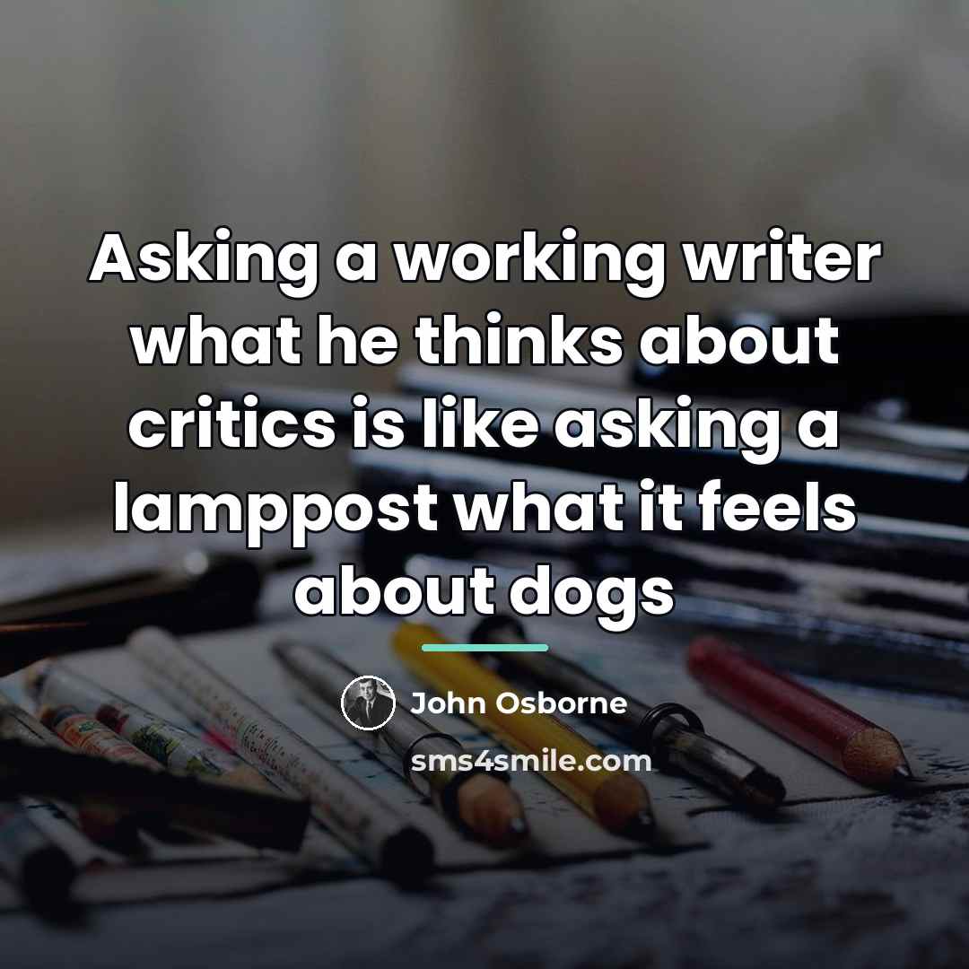 “Asking a working writer what he thinks about critics is…” quote by John Osborne