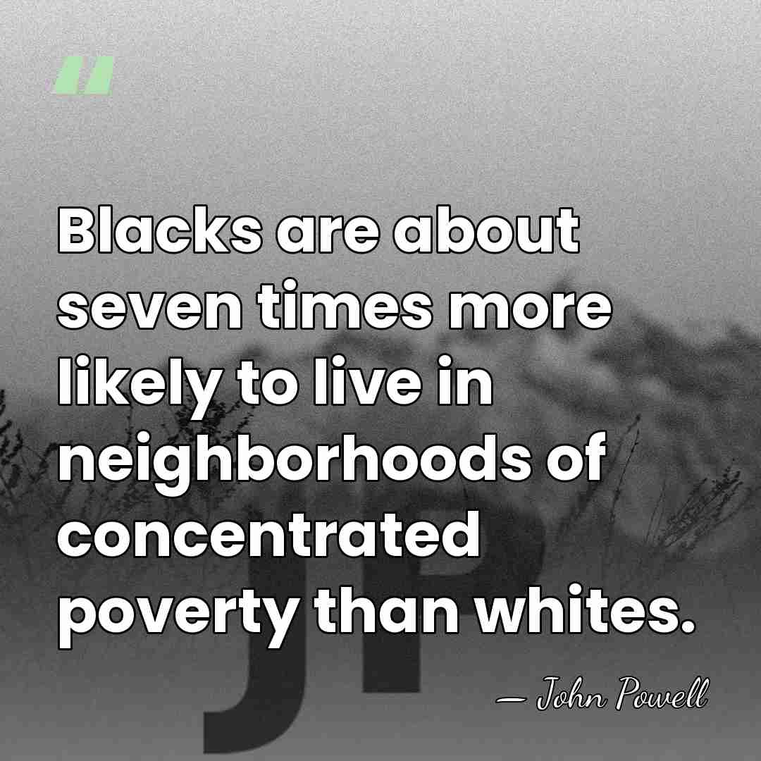 Blacks are about seven times more likely to live in neighborhoods of&hellip; - John Powell
