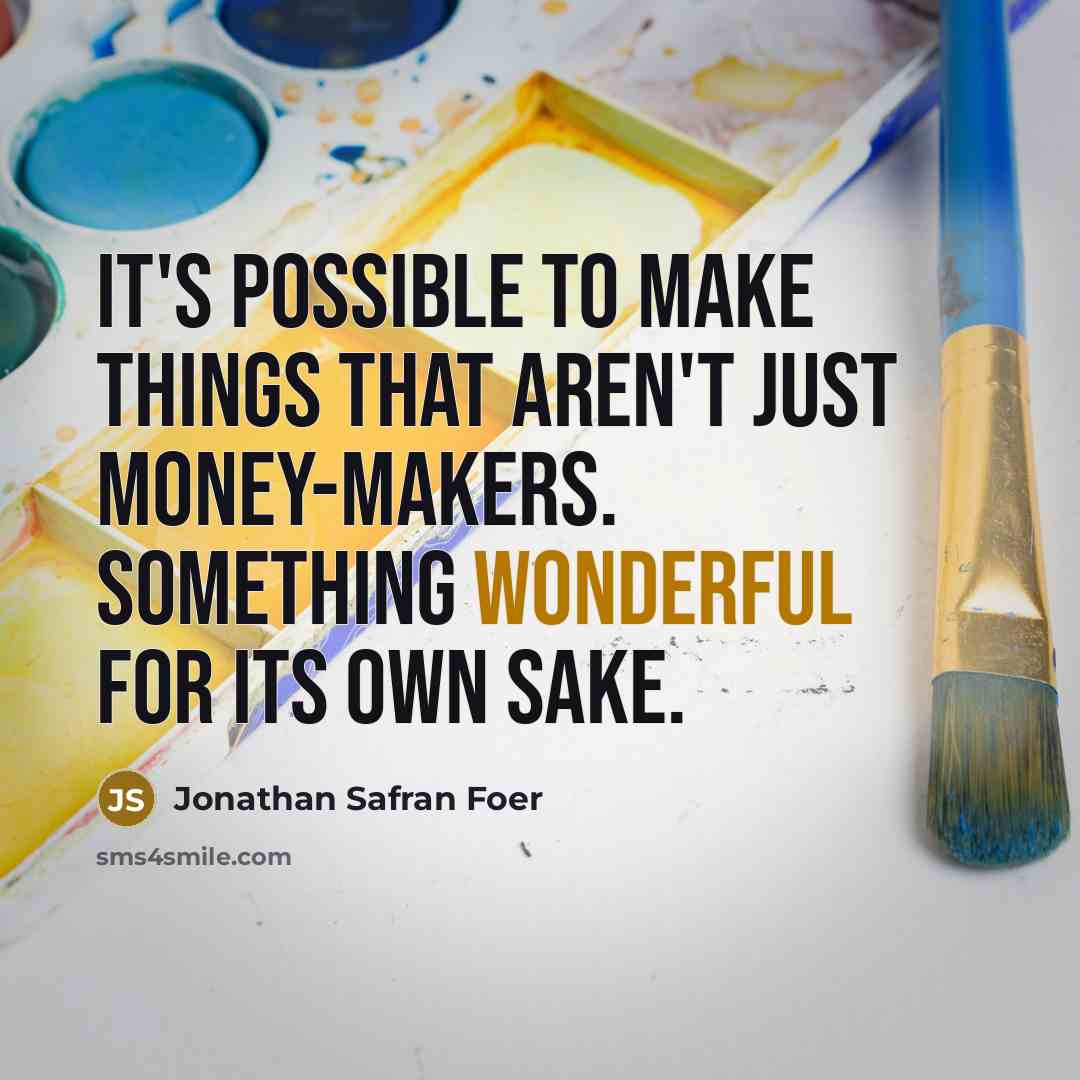 “It's possible to make things that aren't just money-makers. Something…” quote by Jonathan Safran Foer