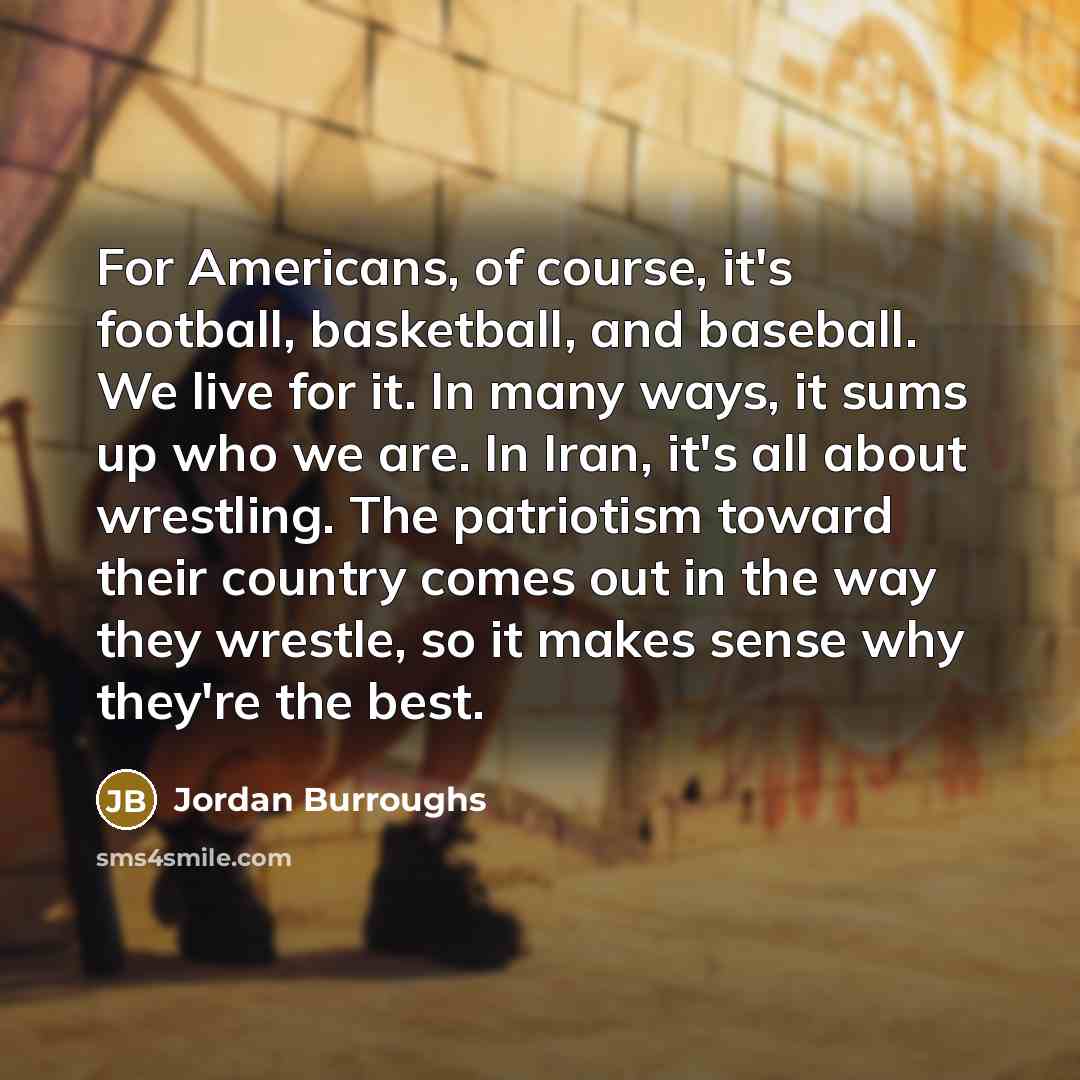 “For Americans, of course, it's football, basketball, and baseball. We…” quote by Jordan Burroughs