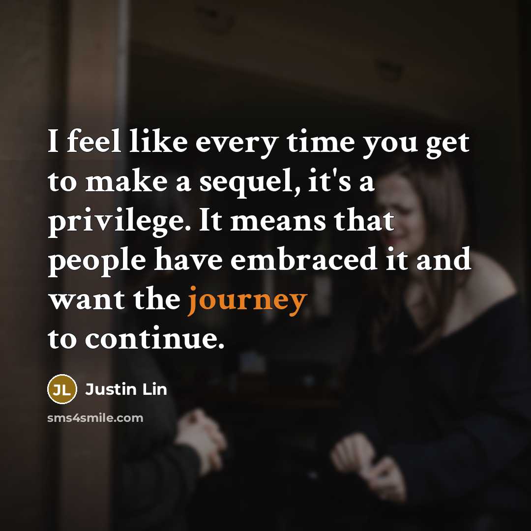 “I feel like every time you get to make a…” quote by Justin Lin