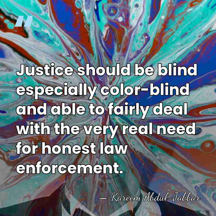 Justice should be blind especially color-blind and able to fairly deal with&hellip; - Kareem Abdul-Jabbar