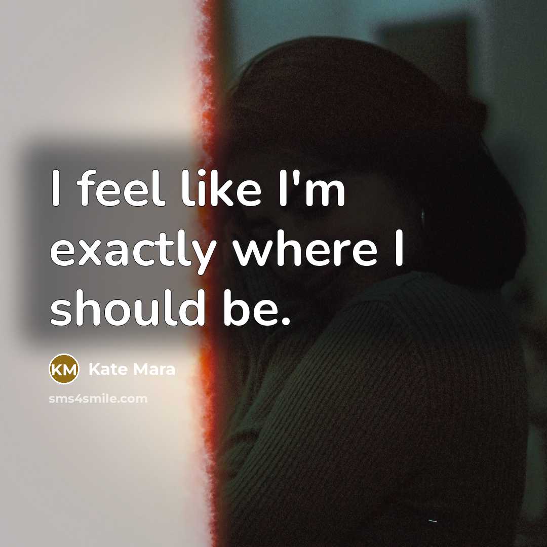 “I feel like I'm exactly where I should be.…” quote by Kate Mara