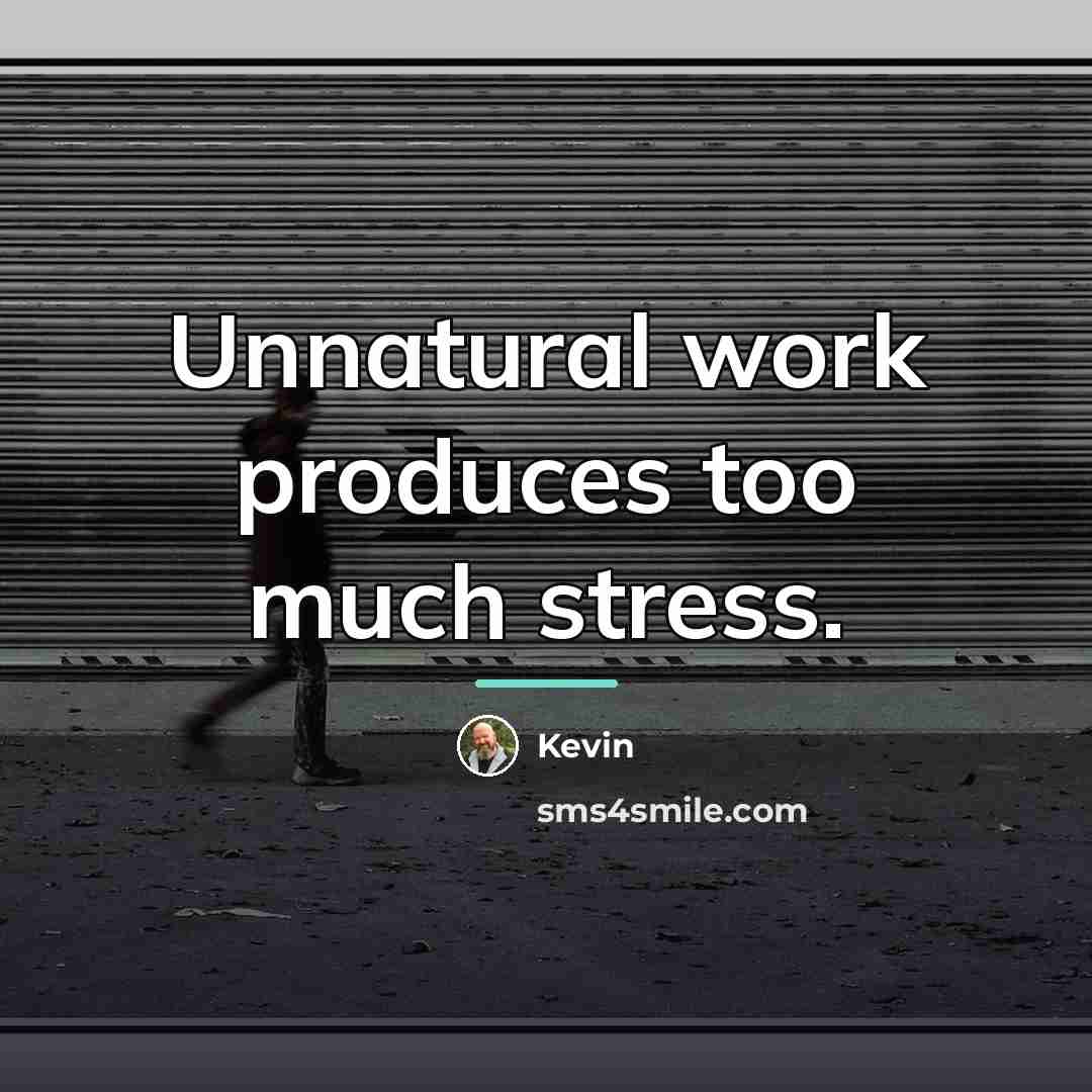 “Unnatural work produces too much stress.…” quote by Kevin