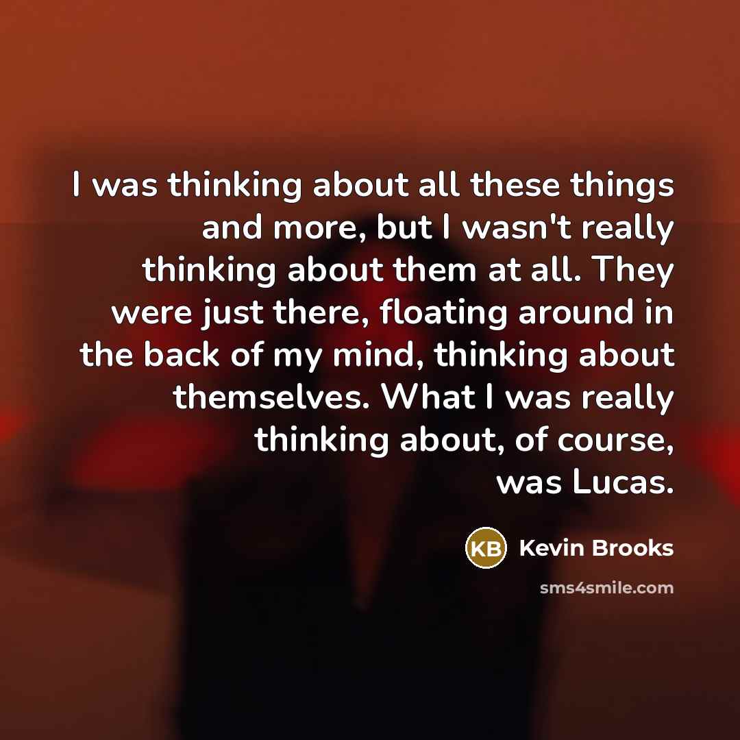 “I was thinking about all these things and more, but…” quote by Kevin Brooks