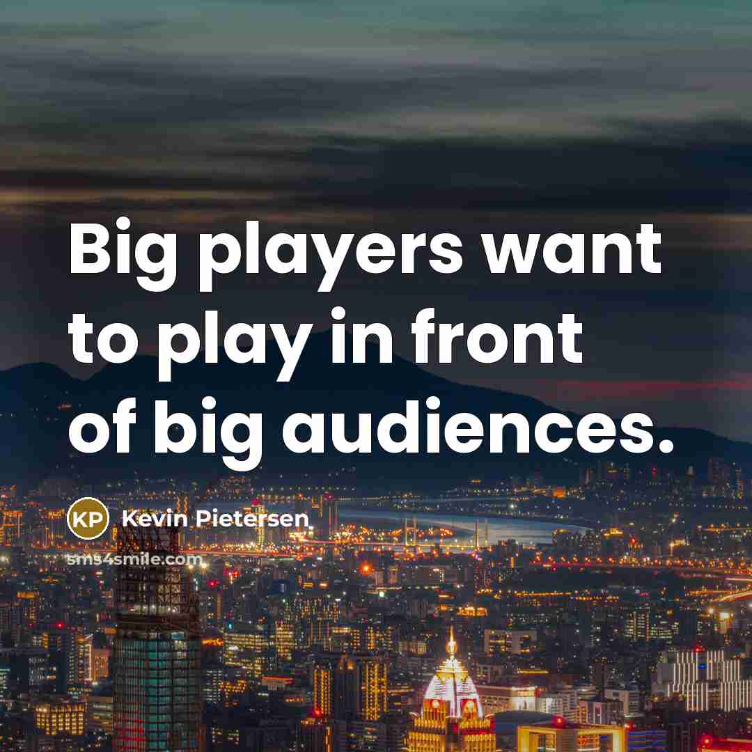 “Big players want to play in front of big audiences.…” quote by Kevin Pietersen