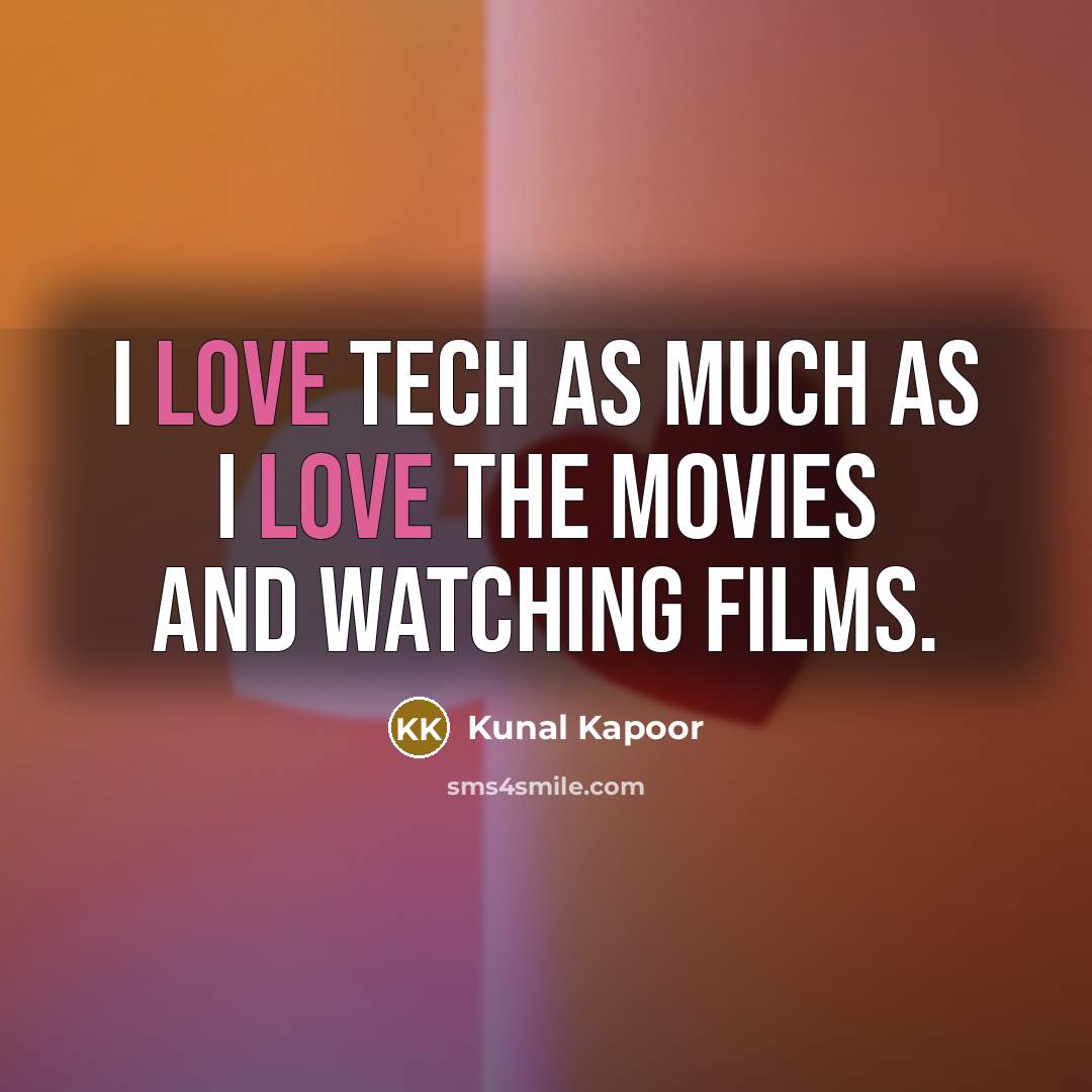 “I love tech as much as I love the movies and watching films.” quote by Kunal Kapoor