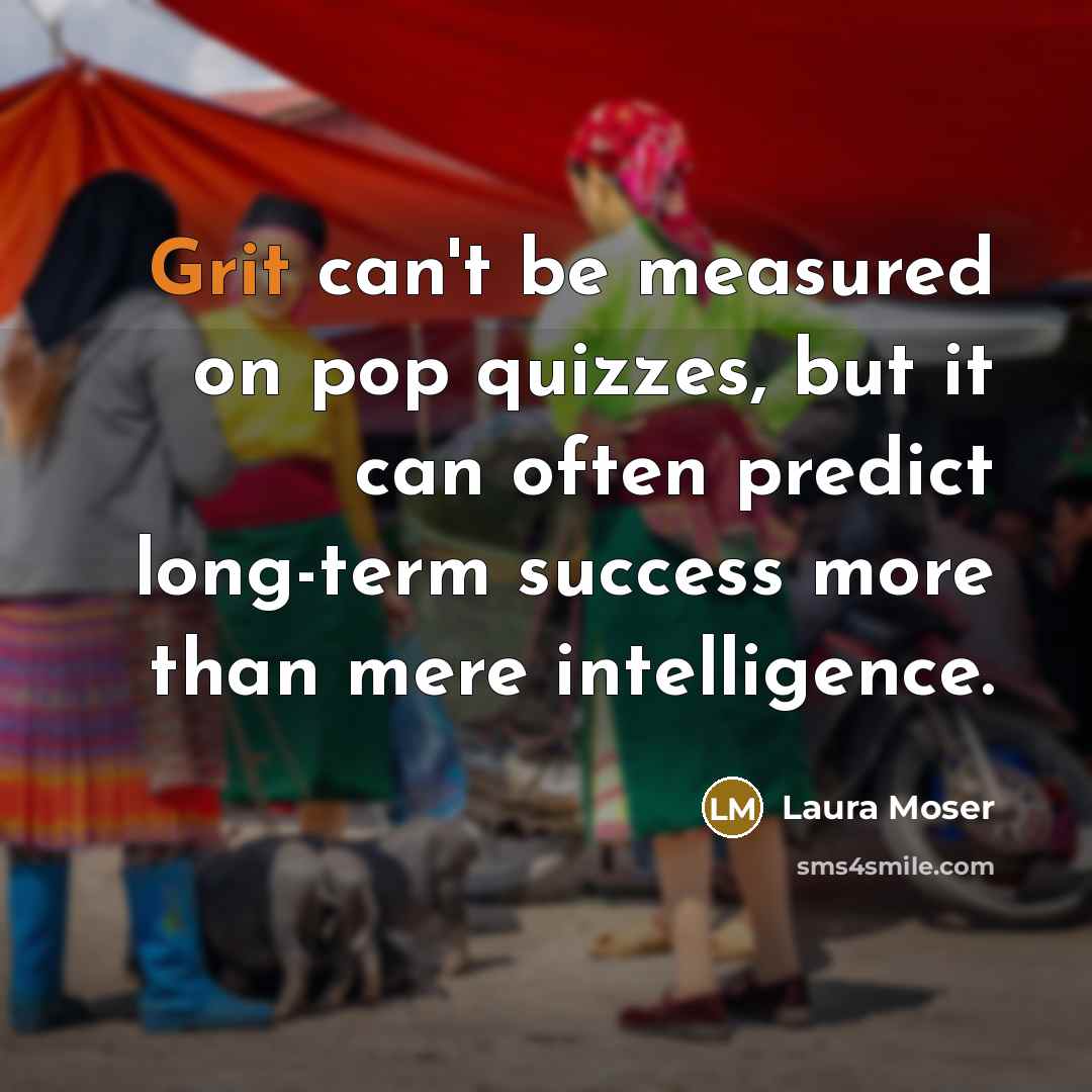 “Grit can't be measured on pop quizzes, but it can…” quote by Laura Moser