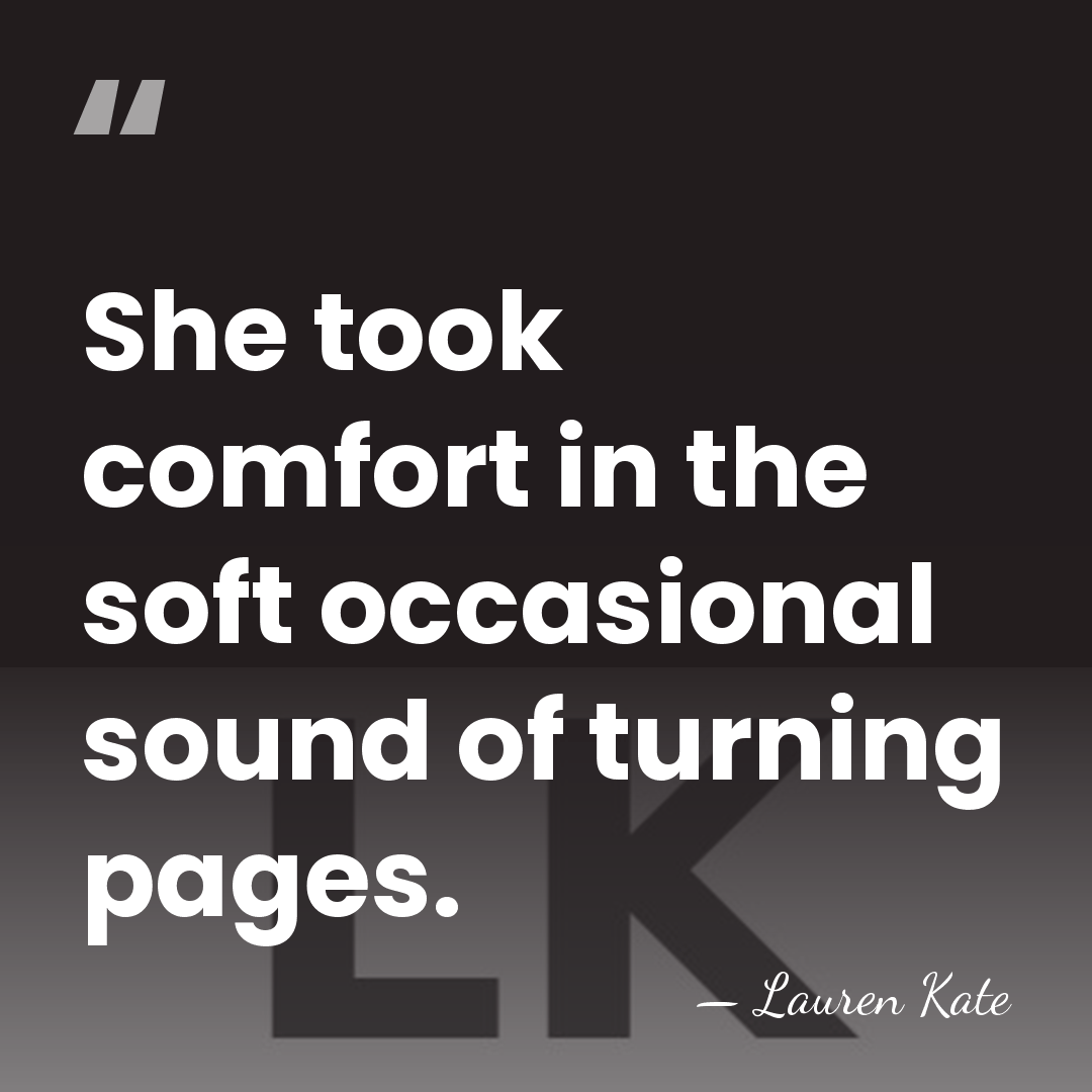 She took comfort in the soft occasional sound of turning pages. - Lauren Kate