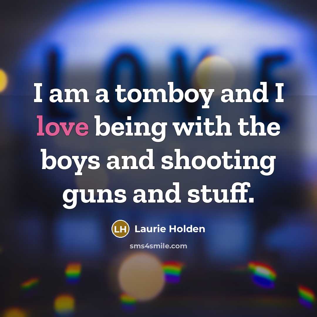 “I am a tomboy and I love being with the…” quote by Laurie Holden