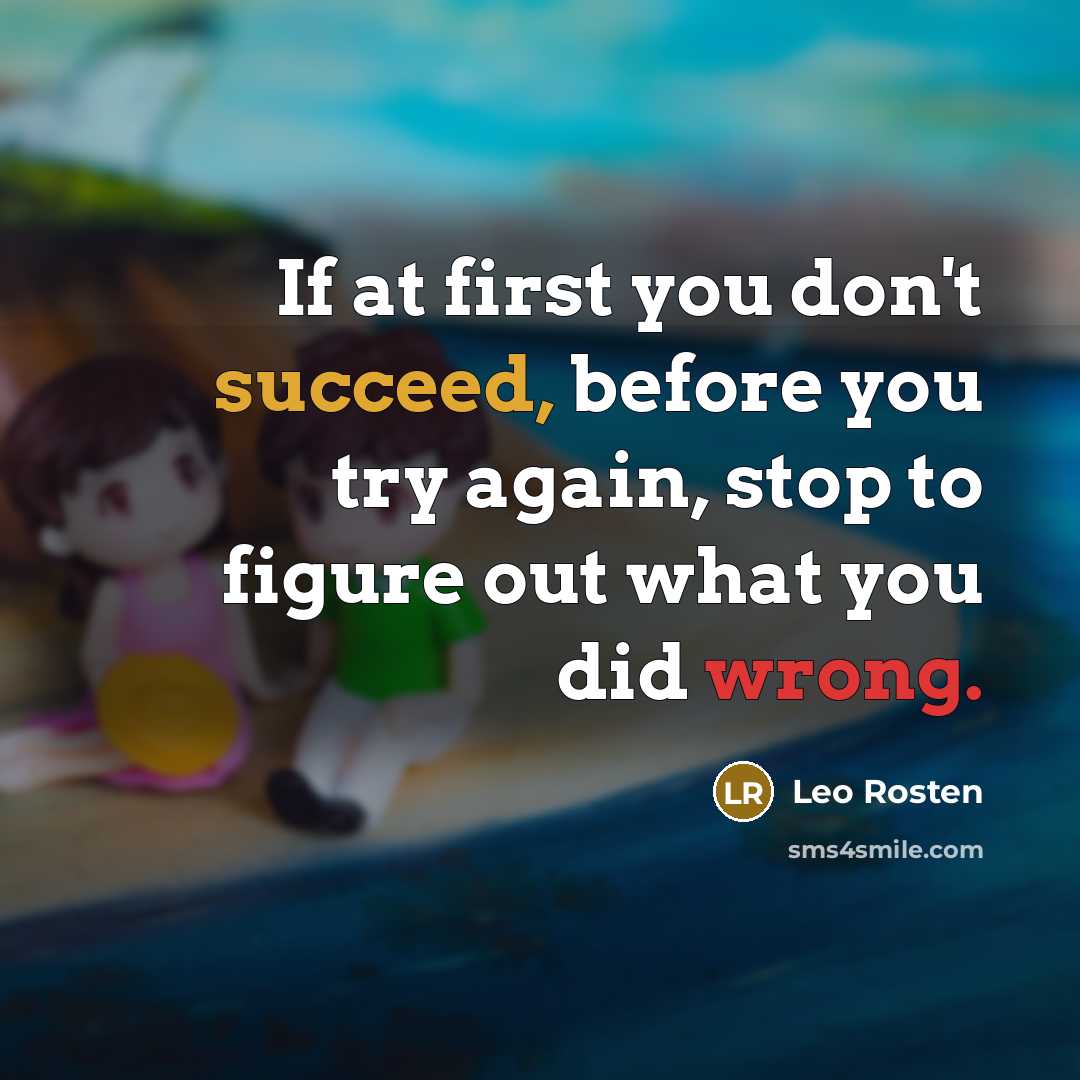“If at first you don't succeed, before you try again,…” quote by Leo Rosten