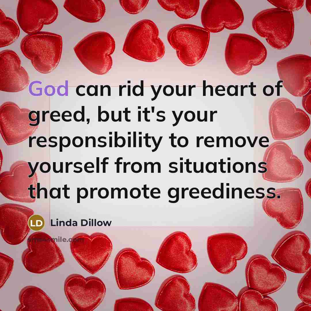 “God can rid your heart of greed, but it's your…” quote by Linda Dillow