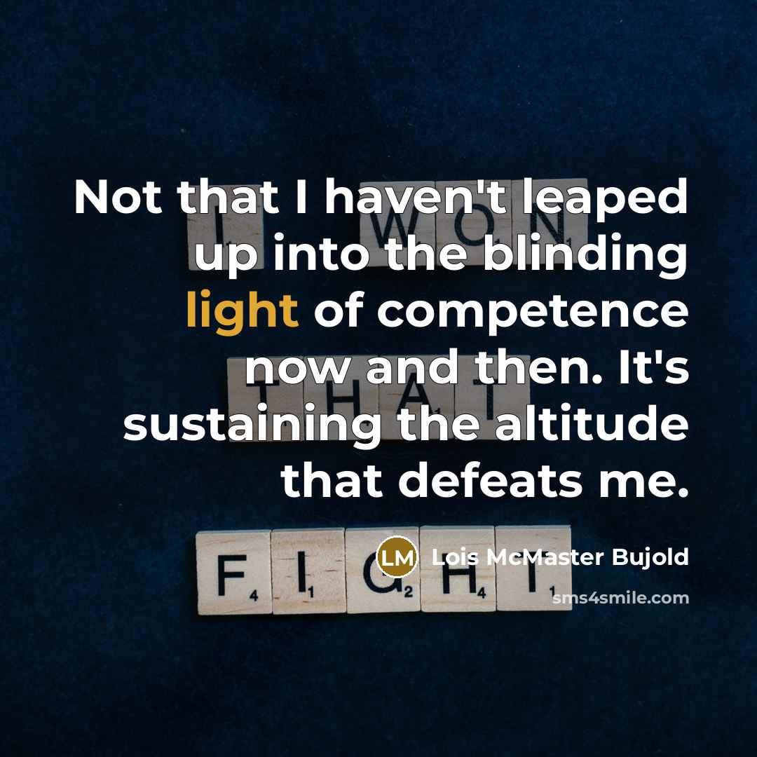 “Not that I haven't leaped up into the blinding light…” quote by Lois McMaster Bujold