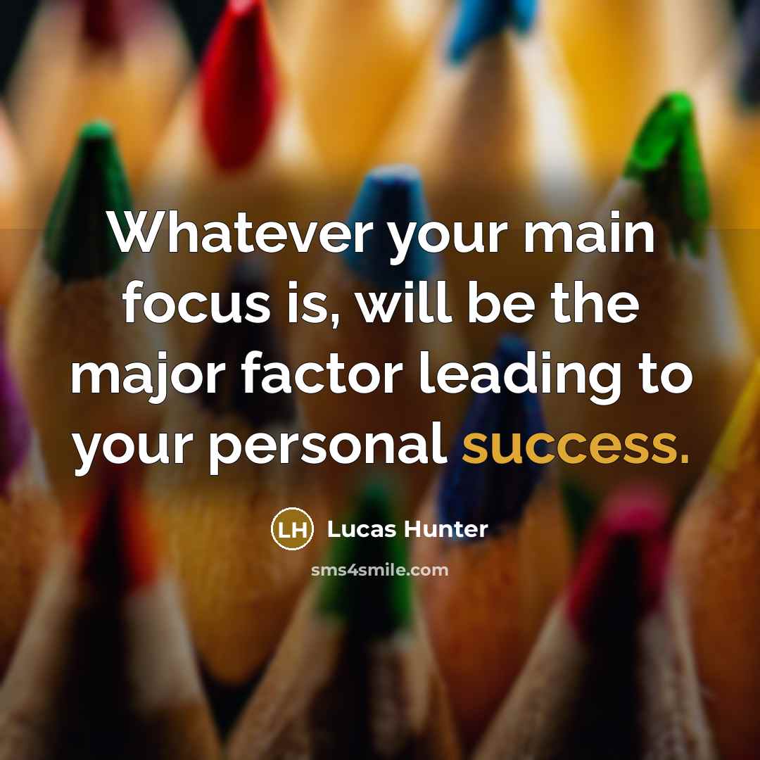 “Whatever your main focus is, will be the major factor…” quote by Lucas Hunter