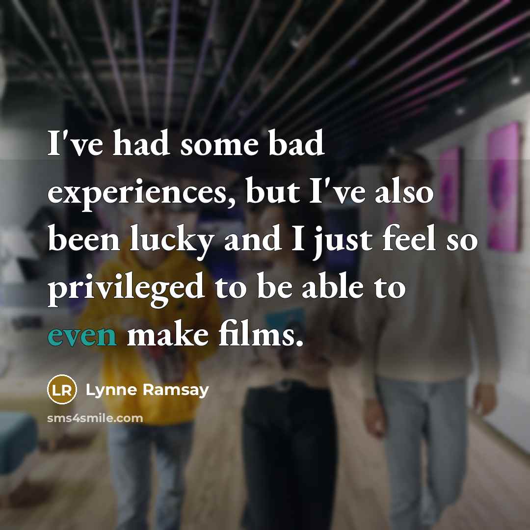 “I've had some bad experiences, but I've also been lucky…” quote by Lynne Ramsay