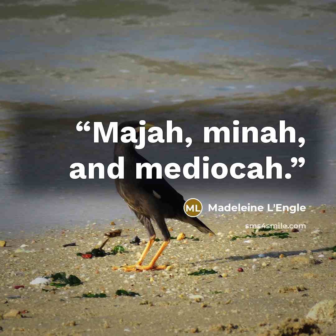 “Majah, minah, and mediocah.” quote by Madeleine L'Engle