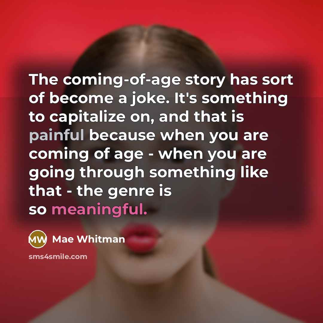 “The coming-of-age story has sort of become a joke. It's…” quote by Mae Whitman