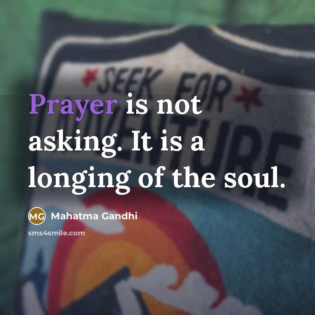 “Prayer is not asking. It is a longing of the…” quote by Mahatma Gandhi
