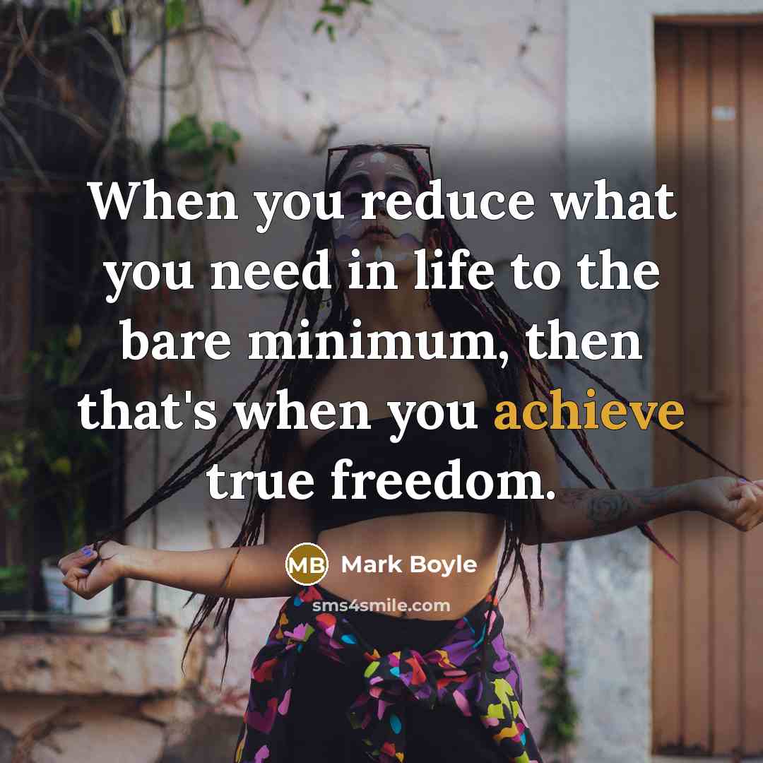 “When you reduce what you need in life to the…” quote by Mark Boyle