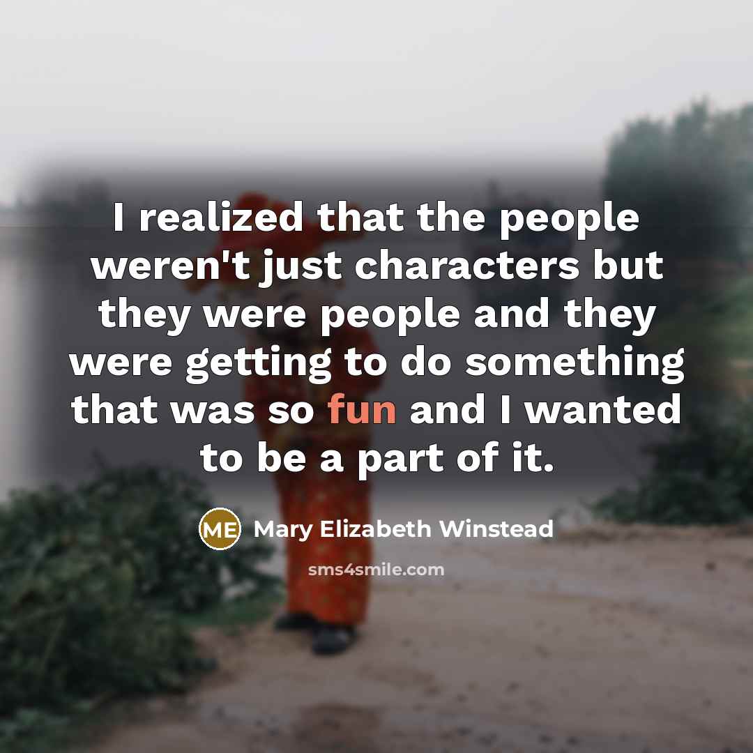 “I realized that the people weren't just characters but they…” quote by Mary Elizabeth Winstead