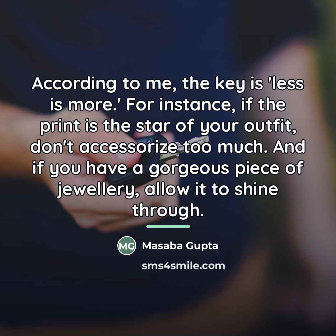 “According to me, the key is 'less is more.' For…” quote by Masaba Gupta