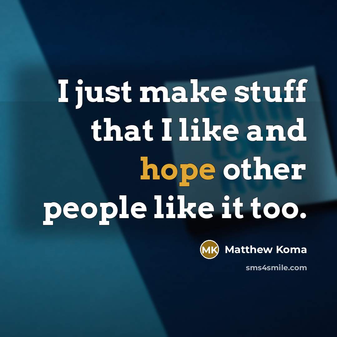 “I just make stuff that I like and hope other…” quote by Matthew Koma